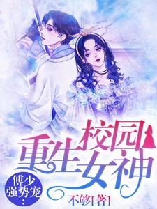 全本重生校园女神：傅少强势宠洛霁傅清寒苏菀晴傅妈妈_重生校园女神：傅少强势宠(洛霁傅清寒苏菀晴傅妈妈)最新免费