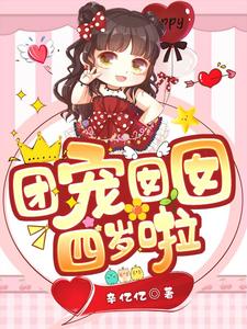 最近很火的小说《团宠囡囡四岁啦》小说_(主角是小唐芯院长奶奶大叔)团宠囡囡四岁啦小说全文免费阅读