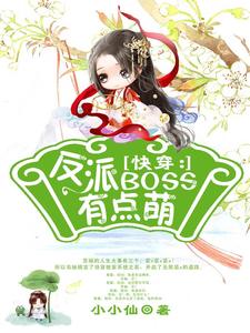 最新《快穿：反派boss有点萌》小说_(主角是苏婳吕乐薇凌衍)快穿：反派boss有点萌全本免费阅读