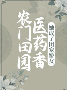 农门田园医药香，她成了团宠娇女沈明烟孟氏沈铭沈珠最新全本小说_农门田园医药香，她成了团宠娇女最新免费