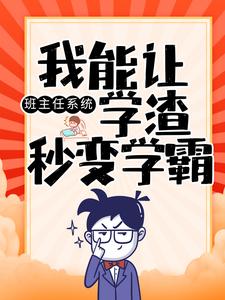 精选小说《班主任系统：我能让学渣秒变学霸》小说_(主角是陈楚孙国明赵一州)班主任系统：我能让学渣秒变学霸小说全文阅读