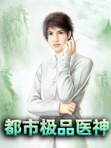 全本小说《都市极品医神》小说_(主角是李梦寒林院长周夫人陆逸)都市极品医神小说无弹窗
