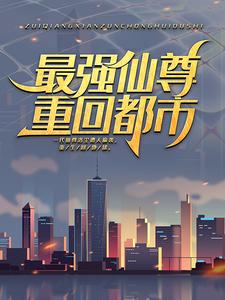 热门小说《最强仙尊重回都市》小说_(主角是洛尘张小曼)最强仙尊重回都市最新小说