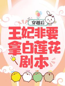必读小说穿越后，王妃非要拿白莲花剧本云初凉金牙大胡子猥琐男_穿越后，王妃非要拿白莲花剧本(云初凉金牙大胡子猥琐男)免费阅读
