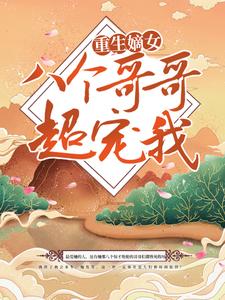 全本《重生嫡女：八个哥哥超宠我》小说_(主角是沈听雪容恒沈依依沈成廷)重生嫡女：八个哥哥超宠我小说阅读