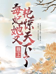 最新小说尊上，毒妃她又艳惊天下了凌凤羽黑蛇凌青画凌玉莲_尊上，毒妃她又艳惊天下了(凌凤羽黑蛇凌青画凌玉莲)全文小说