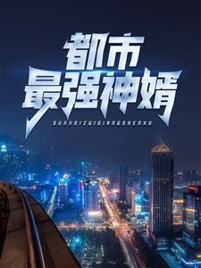 推荐《都市最强神婿》小说_(主角是秦墨蒋思琴龙爷爷洛奶奶)都市最强神婿小说全文阅读
