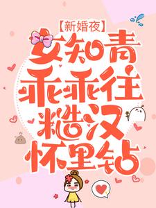 精选推荐《新婚夜，女知青乖乖往糙汉怀里钻》小说_(主角是顾一航夏小沫宋东阳李绿茵)新婚夜，女知青乖乖往糙汉怀里钻免费小说
