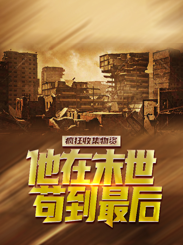 疯狂收集物资，他在末世苟到最后苏念小说免费阅读全文_疯狂收集物资，他在末世苟到最后小说免费阅读