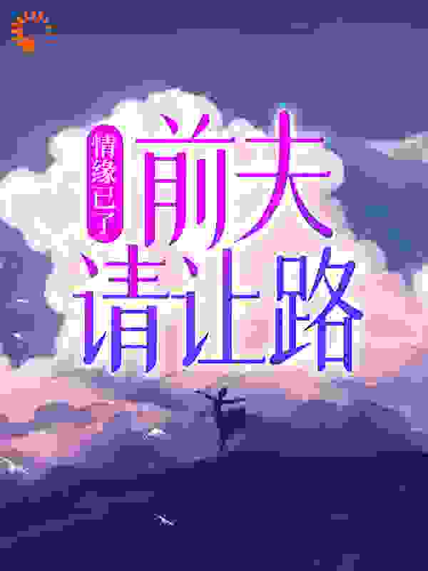 情缘已了：前夫，请让路卿越慕亦宸白落雪顾念夕全本小说_情缘已了：前夫，请让路小说全本章节