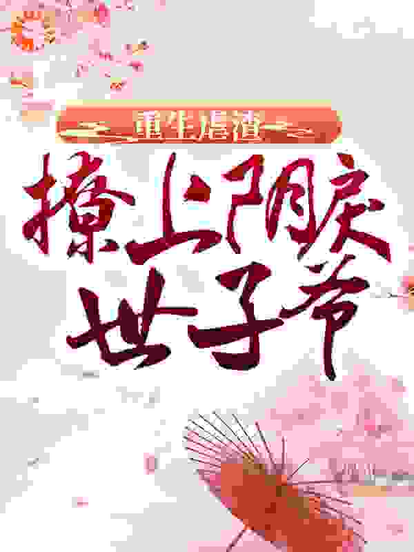 重生虐渣：撩上阴戾世子爷云初念云悦薇李澈陆清远小说阅读_重生虐渣：撩上阴戾世子爷小说全文免费阅读