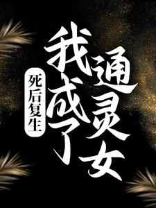 精选小说死后复生，我成了通灵女柏舟九叔爷爷_死后复生，我成了通灵女(柏舟九叔爷爷)小说无广告