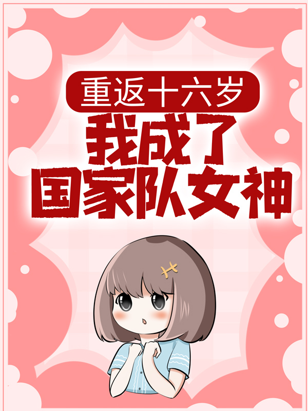 重返十六岁，我成了国家队女神陆小星陆爸爸陆妈妈全文阅读_重返十六岁，我成了国家队女神小说全文阅读