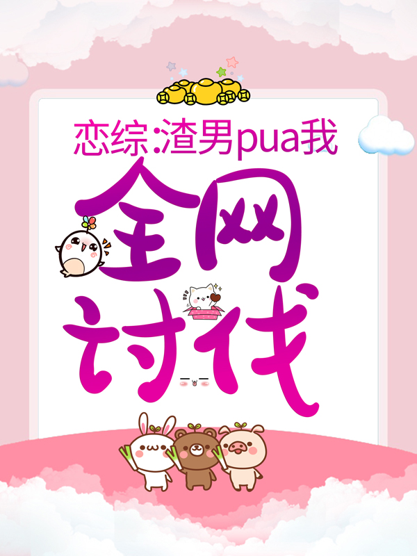 恋综：渣男pua我，全网讨伐施尔尔顾温辞阮晴薇最新小说_恋综：渣男pua我，全网讨伐最新免费