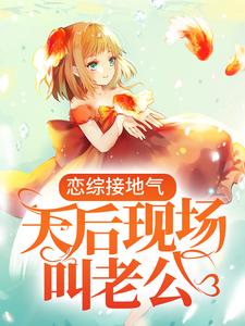 必读小说恋综接地气，天后现场叫老公叶枫林芷晴_恋综接地气，天后现场叫老公(叶枫林芷晴)最新全本小说