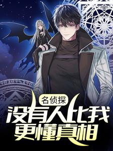 全本小说名侦探：没有人比我更懂真相赤井秀一神谷皆月宫野明美库拉索_名侦探：没有人比我更懂真相(赤井秀一神谷皆月宫野明美库拉索)最新免费