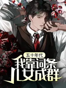 无广告小说五十年代，我靠词条儿女成群杨军_五十年代，我靠词条儿女成群(杨军)全本章节阅读