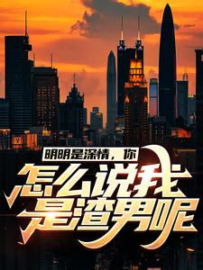 大结局明明是深情，你怎么说我是渣男呢许扬柳诗诗张秀梅江明市_明明是深情，你怎么说我是渣男呢(许扬柳诗诗张秀梅江明市)全文小说