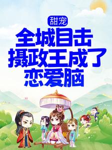精品推荐《甜宠！全城目击摄政王成了恋爱脑》小说_(主角是沈阮楚绝)甜宠！全城目击摄政王成了恋爱脑小说全本