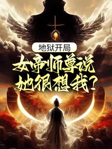 爆火推荐地狱开局，女帝师尊说她很想我？江流女帝_地狱开局，女帝师尊说她很想我？(江流女帝)最新全本小说