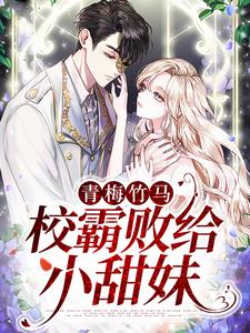 热门小说《青梅竹马：校霸败给小甜妹》小说_(主角是温岁宁谢景腾陈老师李叔)青梅竹马：校霸败给小甜妹无弹窗大结局