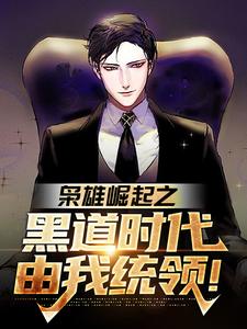枭雄崛起之黑道时代由我统领！雷震赵红旗韩处长高文全文阅读_枭雄崛起之黑道时代由我统领！小说全本