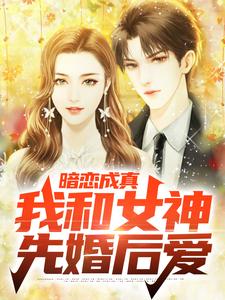 最新《暗恋成真，我和女神先婚后爱》小说_(主角是陆知衍许莓贺煜简音)暗恋成真，我和女神先婚后爱全文阅读