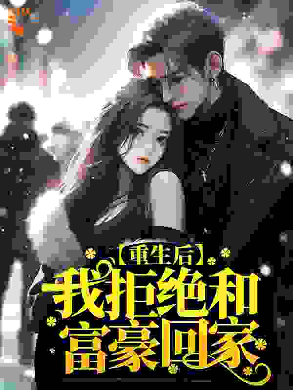 大结局重生后，我拒绝和富豪回家晓雅刘父刘母刘晴晴_重生后，我拒绝和富豪回家(晓雅刘父刘母刘晴晴)最新小说