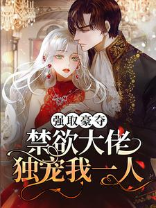 免费小说《强取豪夺：禁欲大佬独宠我一人》小说_(主角是池骁沈摘星周宇韬何一璐)强取豪夺：禁欲大佬独宠我一人最新小说