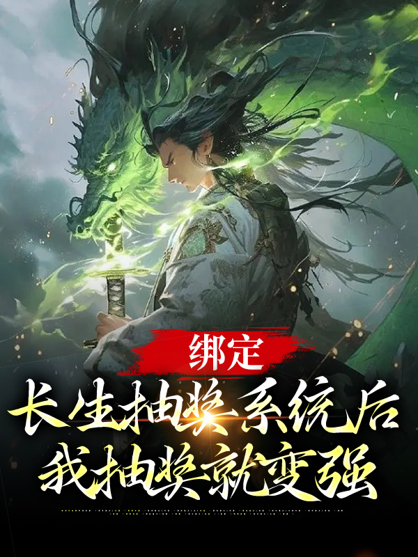 绑定长生抽奖系统后，我抽奖就变强叶凌天凤惑君全本小说_绑定长生抽奖系统后，我抽奖就变强小说免费阅读全文