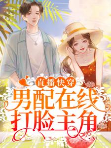 爆火小说《直播快穿：男配在线打脸主角》小说_(主角是江念孟炀江叙)直播快穿：男配在线打脸主角最新免费