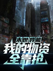 免费小说《末世异能：我的物资全靠抢》小说_(主角是杨斌陈浩胡文亮刘博)末世异能：我的物资全靠抢全文阅读