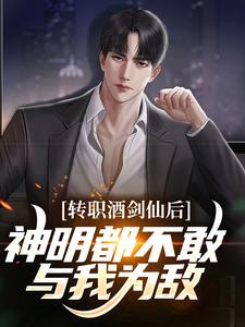 全文免费转职酒剑仙后，神明都不敢与我为敌刘长河楚辞_转职酒剑仙后，神明都不敢与我为敌(刘长河楚辞)小说免费阅读