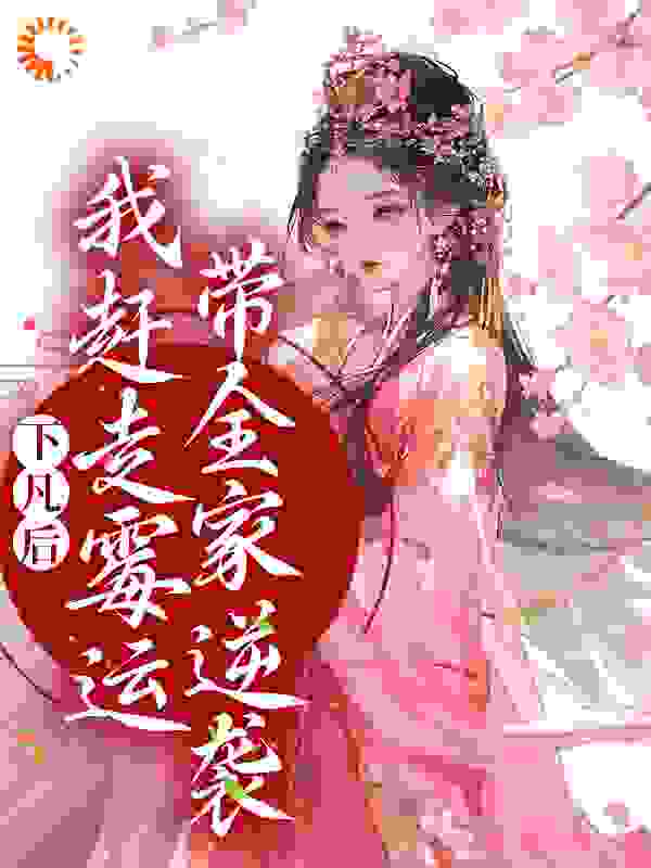 精选小说下凡后，我赶走霉运带全家逆袭邰六爷杨丽华珠珠狗剩儿_下凡后，我赶走霉运带全家逆袭(邰六爷杨丽华珠珠狗剩儿)最新全本小说