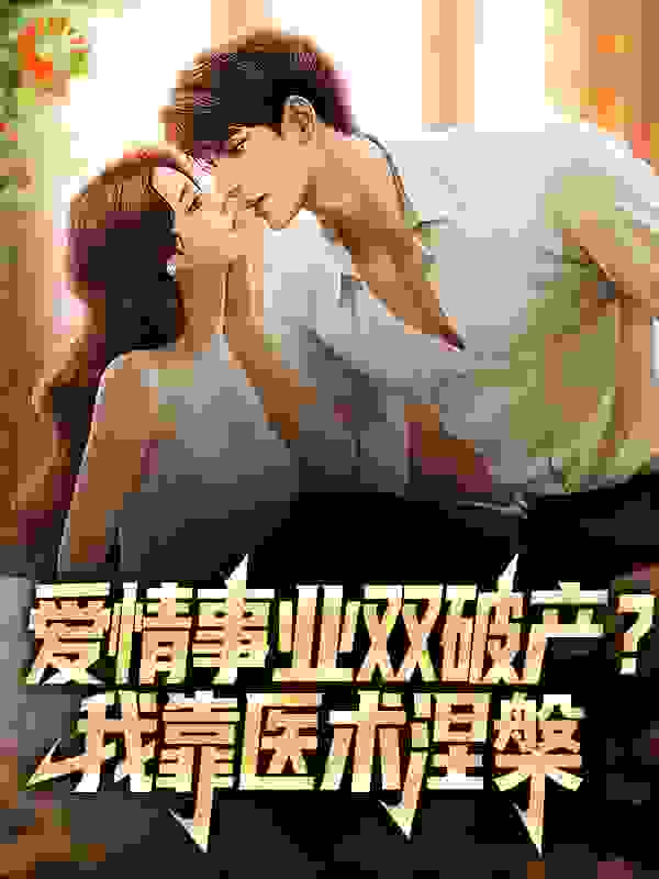 最新小说《爱情事业双破产？我靠医术涅槃》小说_(主角是林天赵艳丽叶晴万飞)爱情事业双破产？我靠医术涅槃小说无弹窗