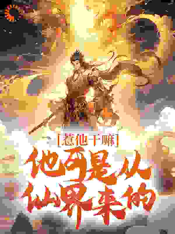 精选推荐惹他干嘛，他可是从仙界来的楚浩楚小雨宁淑芳彪哥_惹他干嘛，他可是从仙界来的(楚浩楚小雨宁淑芳彪哥)小说无弹窗