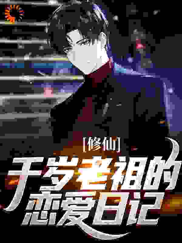 修仙：千岁老祖的恋爱日记张云李双双古春秋林安小说免费阅读全文_修仙：千岁老祖的恋爱日记小说全本章节