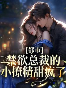 抖音热门《都市：禁欲总裁的小撩精甜疯了》小说_(主角是季允泽萧桐羽Joshua林家少爷)都市：禁欲总裁的小撩精甜疯了免费全本