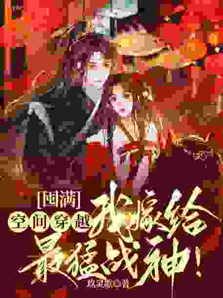 大结局囤满空间穿越，我嫁给最猛战神！关大湖苏诺曦关老爷子马老太_囤满空间穿越，我嫁给最猛战神！(关大湖苏诺曦关老爷子马老太)小说免费阅读全文