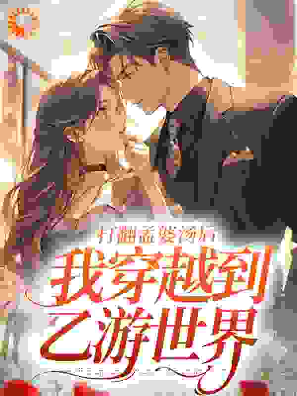 最新打翻孟婆汤后，我穿越到乙游世界_打翻孟婆汤后，我穿越到乙游世界(裴晏生谢以棠白薇薇何俊彦)全本章节阅读