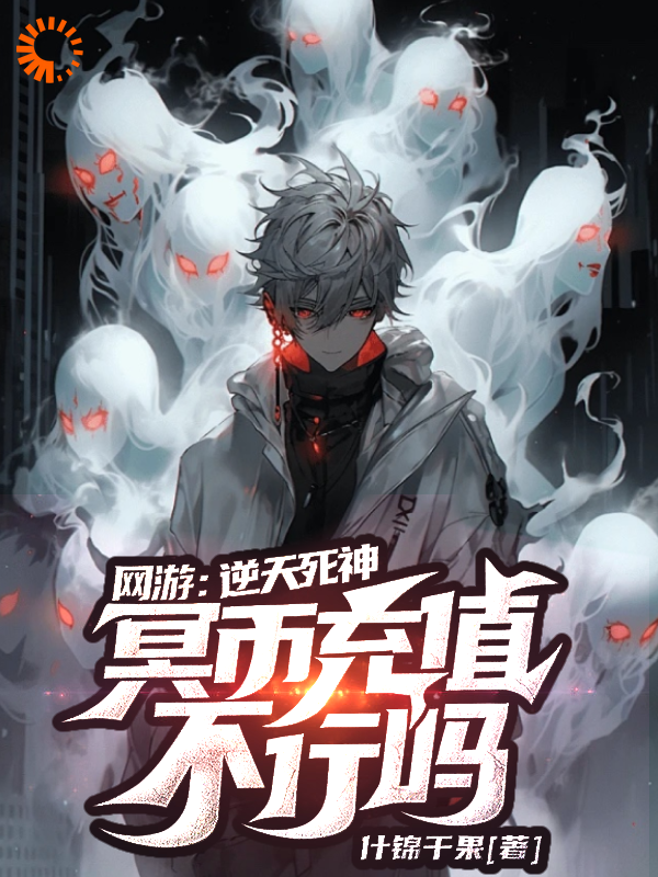 网游：逆天死神，冥币充值不行吗林恩苏巧巧韩逸小说免费阅读_网游：逆天死神，冥币充值不行吗小说阅读