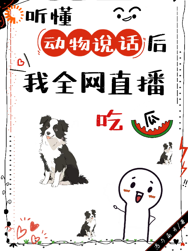 听懂动物说话后，我全网直播吃瓜夏安夏明朗叶柠小说全文阅读_听懂动物说话后，我全网直播吃瓜无弹窗大结局