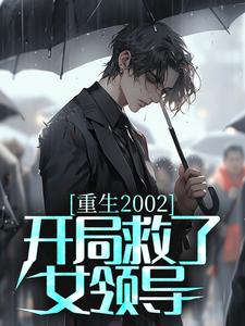 大结局重生2002：开局救了女领导_重生2002：开局救了女领导(杨建国苏晓罗建)最新免费