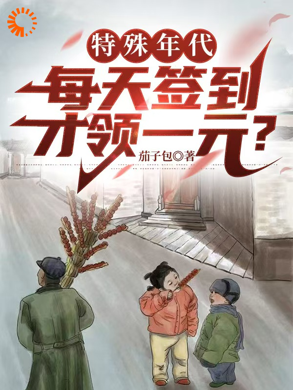 全文免费特殊年代：每天签到才领一元？梁鑫何婷蒋明俊蒋建国_特殊年代：每天签到才领一元？(梁鑫何婷蒋明俊蒋建国)小说最新章节