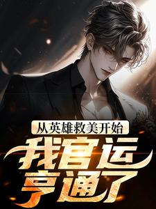 最近很火的小说从英雄救美开始，我官运亨通了周欢王婷胡玉静_从英雄救美开始，我官运亨通了(周欢王婷胡玉静)最新小说