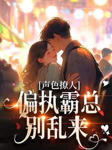 必读小说声色撩人！偏执霸总别乱来梁清妍宋原野陆泽孟西凡_声色撩人！偏执霸总别乱来(梁清妍宋原野陆泽孟西凡)小说全文免费阅读