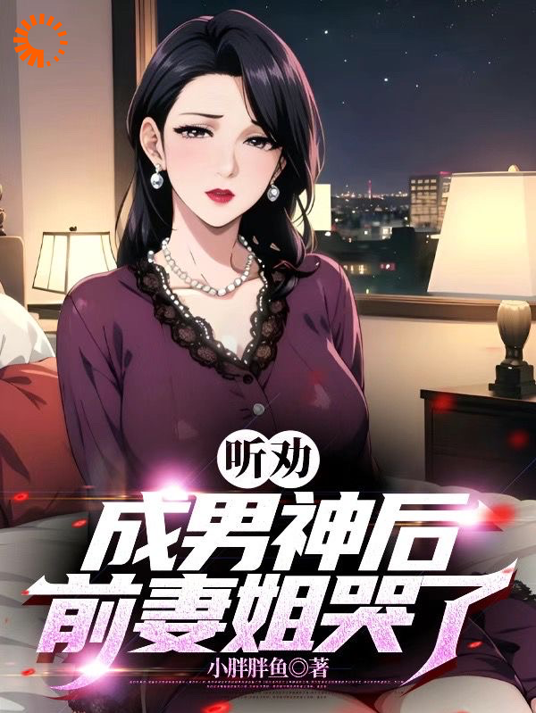 爆火小说听劝成男神后，前妻姐哭了江跃林想月江卫国周素素_听劝成男神后，前妻姐哭了(江跃林想月江卫国周素素)全本小说