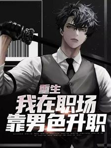 精品推荐重生：我在职场靠男色升职覃治吴志超闻雁何奇_重生：我在职场靠男色升职(覃治吴志超闻雁何奇)最新免费