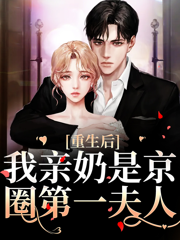 重生后，我亲奶是京圈第一夫人乔荞乔长东陈玉莲陈秀娥小说无弹窗_重生后，我亲奶是京圈第一夫人免费全本