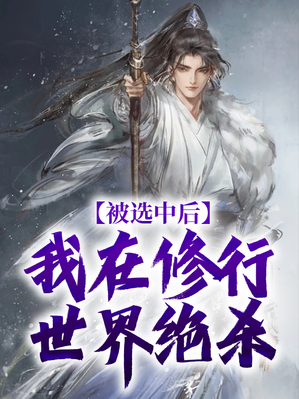 被选中后，我在修行世界绝杀李季安李聪谭德张仁小说无广告_被选中后，我在修行世界绝杀免费阅读